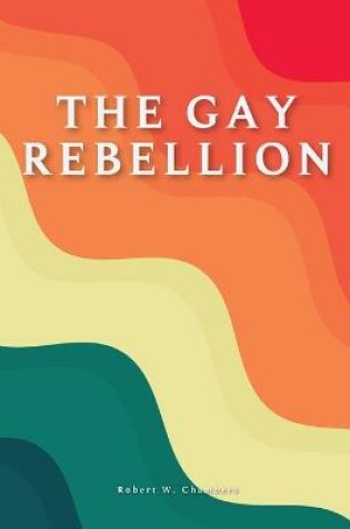 Cover of The Gay Rebellion of Robert W. Chambers