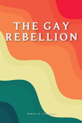 Book cover for The Gay Rebellion of Robert W. Chambers
