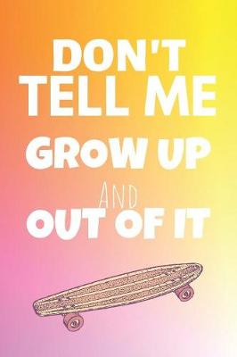 Book cover for Don't Tell Me Grow Up And Out Of It