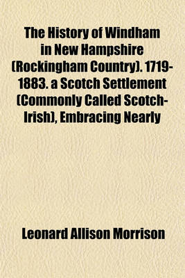 Book cover for The History of Windham in New Hampshire (Rockingham Country). 1719-1883. a Scotch Settlement (Commonly Called Scotch-Irish), Embracing Nearly