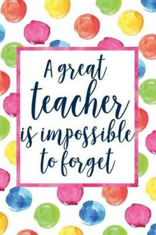 Cover of A Great Teacher Is Impossible To Forget