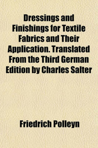 Cover of Dressings and Finishings for Textile Fabrics and Their Application. Translated from the Third German Edition by Charles Salter