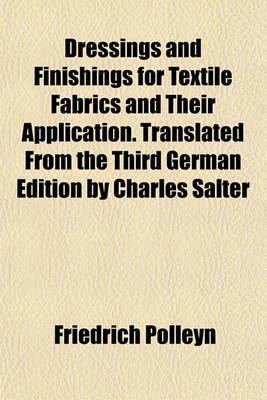 Book cover for Dressings and Finishings for Textile Fabrics and Their Application. Translated from the Third German Edition by Charles Salter