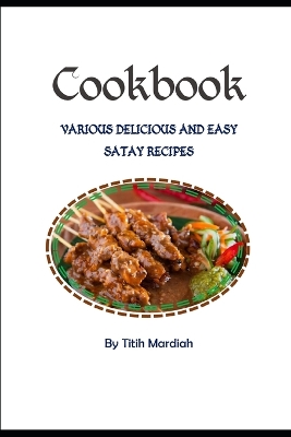 Book cover for Cookbook - Various Delicious and Easy Satay Recipes