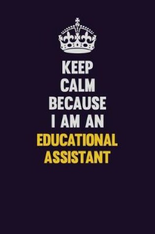 Cover of Keep Calm Because I Am An Educational Assistant