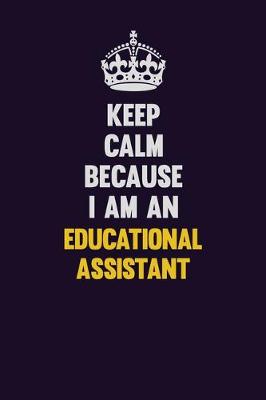 Book cover for Keep Calm Because I Am An Educational Assistant