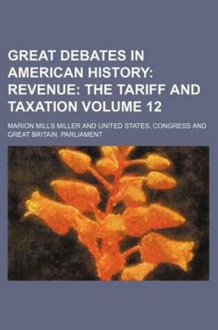 Cover of Great Debates in American History Volume 12; Revenue the Tariff and Taxation