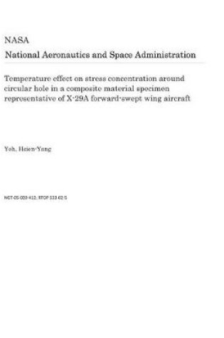 Cover of Temperature Effect on Stress Concentration Around Circular Hole in a Composite Material Specimen Representative of X-29a Forward-Swept Wing Aircraft