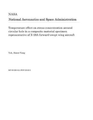 Book cover for Temperature Effect on Stress Concentration Around Circular Hole in a Composite Material Specimen Representative of X-29a Forward-Swept Wing Aircraft