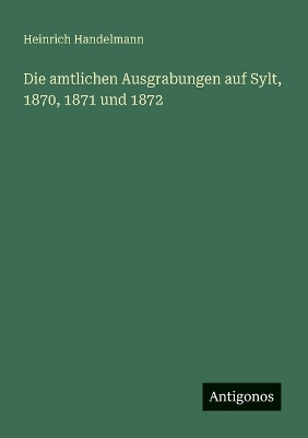 Book cover for Die amtlichen Ausgrabungen auf Sylt, 1870, 1871 und 1872