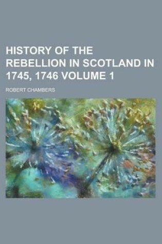 Cover of History of the Rebellion in Scotland in 1745, 1746 Volume 1