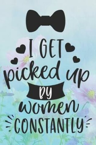 Cover of I Get Picked Up By Women Constantly