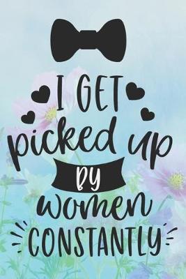 Book cover for I Get Picked Up By Women Constantly