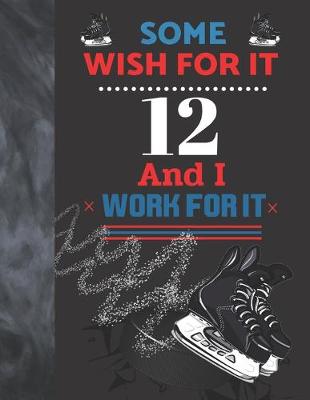 Book cover for Some Wish For It 12 And I Work For It