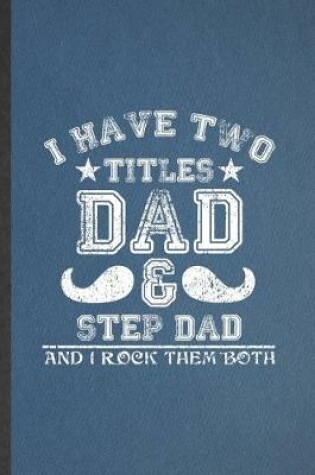Cover of I Have Two Titles Dad & Step Dad and I Rock Them Both