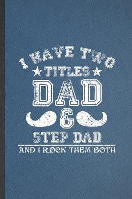 Book cover for I Have Two Titles Dad & Step Dad and I Rock Them Both