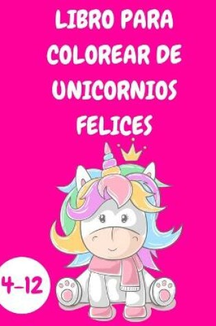 Cover of Libro para colorear de unicornios felices para niños de 4 a 12 años