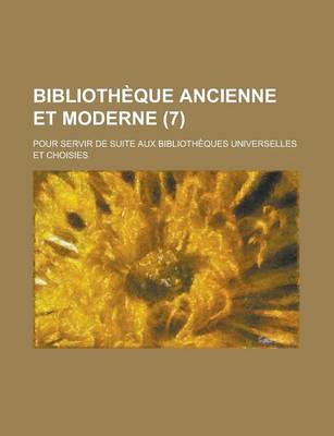 Book cover for Bibliotheque Ancienne Et Moderne; Pour Servir de Suite Aux Bibliotheques Universelles Et Choisies (7)