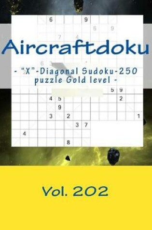 Cover of Aircraftdoku - X-Diagonal Sudoku-250 Puzzle Gold Level - Vol. 202
