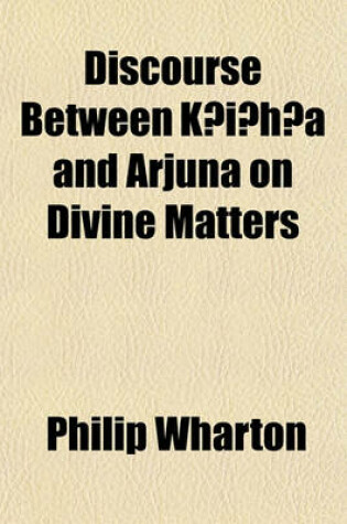 Cover of Discourse Between K I H A and Arjuna on Divine Matters