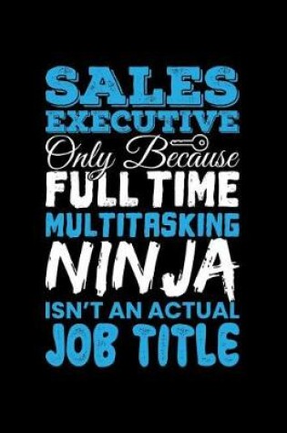 Cover of Sales Executive Only Because Full Time Multitasking Ninja Isn't an Actual Job Title