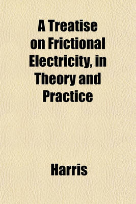 Book cover for A Treatise on Frictional Electricity, in Theory and Practice