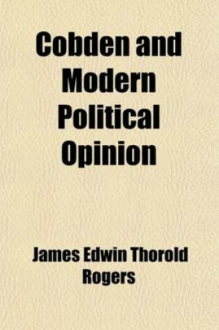 Cover of Cobden and Modern Political Opinion; Essays on Certain Political Topics