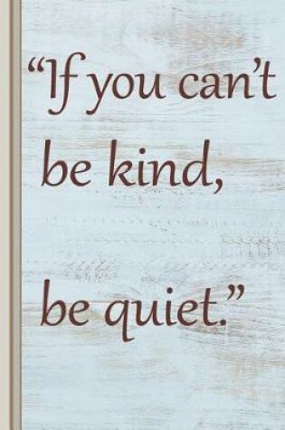 Cover of If You Can't Be Kind, Be Quiet.
