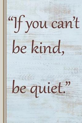 Book cover for If You Can't Be Kind, Be Quiet.