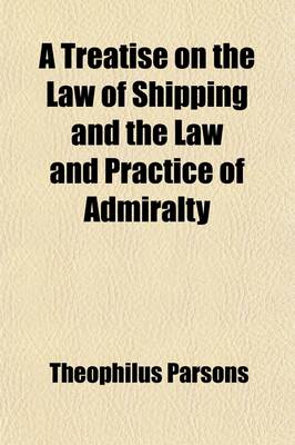 Book cover for A Treatise on the Law of Shipping and the Law and Practice of Admiralty Volume 1