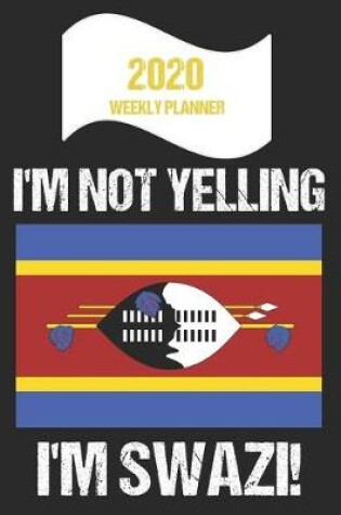 Cover of 2020 Weekly Planner I'm Not Yelling I'm Swazi