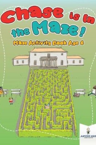 Cover of Chase is In the Maze! Maze Activity Book Age 6