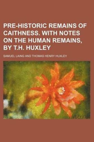 Cover of Pre-Historic Remains of Caithness. with Notes on the Human Remains, by T.H. Huxley