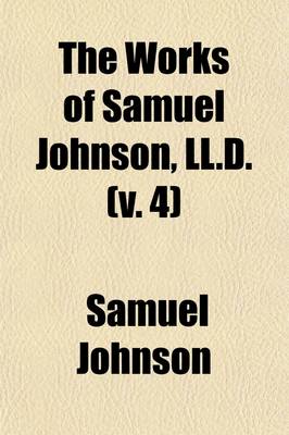 Book cover for The Works of Samuel Johnson, LL.D. (Volume 4); With an Essay on His Life and Genius