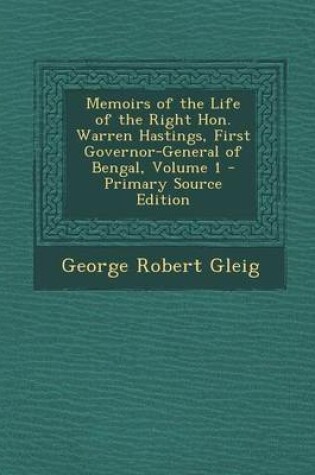 Cover of Memoirs of the Life of the Right Hon. Warren Hastings, First Governor-General of Bengal, Volume 1 - Primary Source Edition