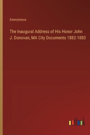 Cover of The Inaugural Address of His Honor John J. Donovan, MA City Documents 1882-1883