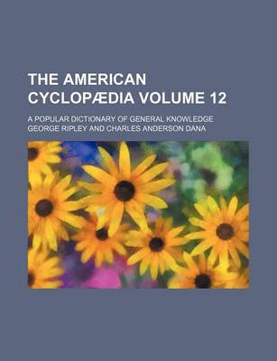 Book cover for The American Cyclopaedia Volume 12; A Popular Dictionary of General Knowledge