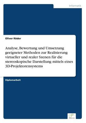 Book cover for Analyse, Bewertung und Umsetzung geeigneter Methoden zur Realisierung virtueller und realer Szenen für die stereoskopische Darstellung mittels eines 3D-Projektorensystems