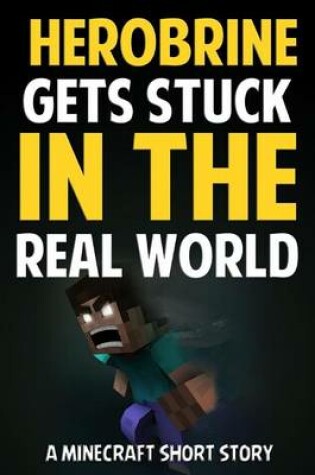Cover of Herobrine Gets Stuck in the Real World