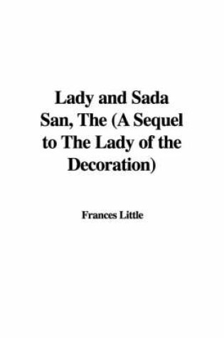 Cover of Lady and Sada San, the (a Sequel to the Lady of the Decoration)