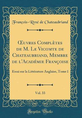 Book cover for uvres Complètes de M. Le Vicomte de Chateaubriand, Membre de l'Académie Françoise, Vol. 33: Essai sur la Littérature Anglaise, Tome I (Classic Reprint)