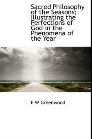 Cover of Sacred Philosophy of the Seasons; Illustrating the Perfections of God in the Phenomena of the Year