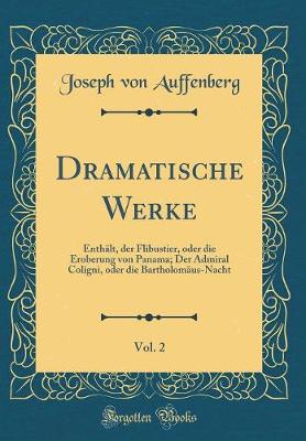 Book cover for Dramatische Werke, Vol. 2: Enthält, der Flibustier, oder die Eroberung von Panama; Der Admiral Coligni, oder die Bartholomäus-Nacht (Classic Reprint)