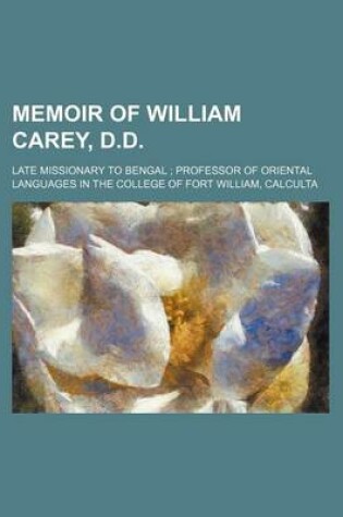 Cover of Memoir of William Carey, D.D.; Late Missionary to Bengal Professor of Oriental Languages in the College of Fort William, Calculta