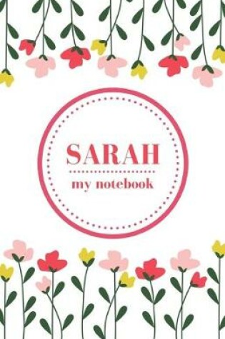 Cover of Sarah - My Notebook - Personalised Journal/Diary - Ideal Girl/Women's Gift - Great Christmas Stocking/Party Bag Filler - 100 lined pages (Flowers)