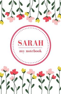Book cover for Sarah - My Notebook - Personalised Journal/Diary - Ideal Girl/Women's Gift - Great Christmas Stocking/Party Bag Filler - 100 lined pages (Flowers)