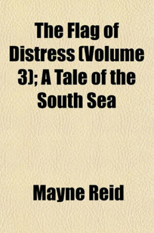 Cover of The Flag of Distress (Volume 3); A Tale of the South Sea