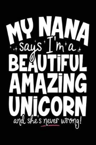 Cover of My Nana Says I'm A Beautiful Amazing Unicorn And She's Never Wrong!