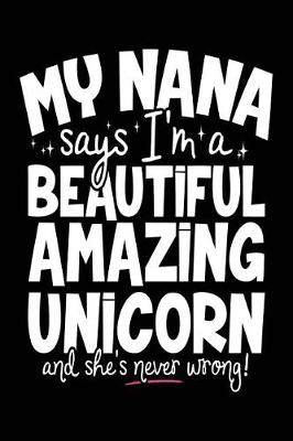 Book cover for My Nana Says I'm A Beautiful Amazing Unicorn And She's Never Wrong!