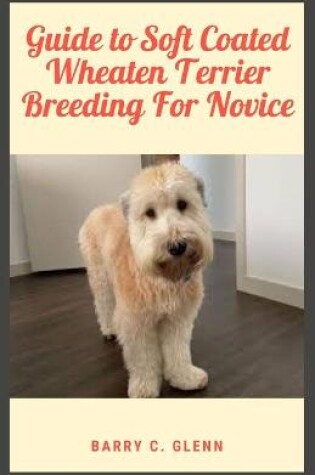 Cover of Guide to Soft Coated Wheaten Terrier Breeding For Novice